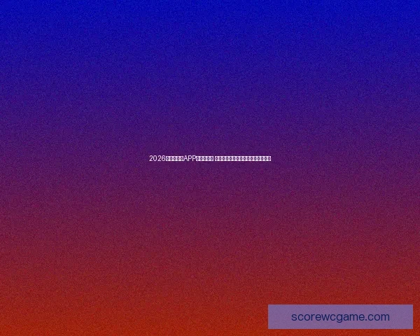 2026世界杯竞猜APP推荐排行榜 精选高效可靠的投注平台与功能解析